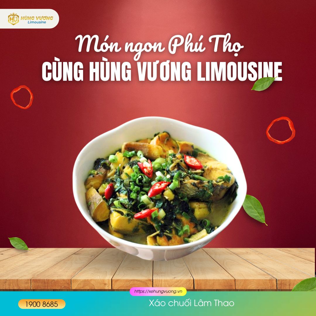 Kinh nghiệm du lịch Phú Thọ từ A-Z: Đi đâu, ăn gì, ở đâu? 11 Xáo chuối Lâm Thao